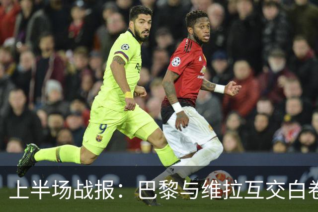 上半场战报：巴黎与维拉互交白卷，双方各入一球