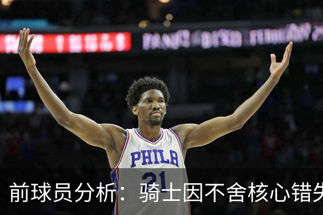 前球员分析：骑士因不舍核心错失詹姆斯回归机会
