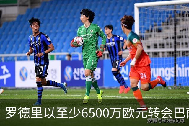 罗德里以至少6500万欧元转会巴萨的重大消息
